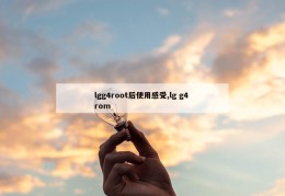 lgg4root后使用感受,lg g4 rom