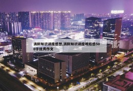 消防知识讲座感想,消防知识讲座观后感500字优秀作文