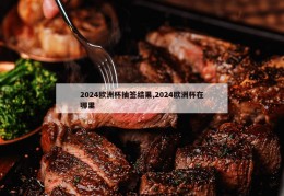 2024欧洲杯抽签结果,2024欧洲杯在哪里